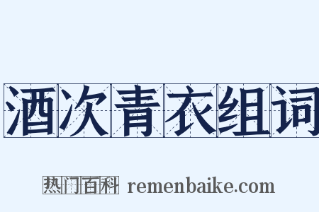 酒次青衣组词是什么意思的图片